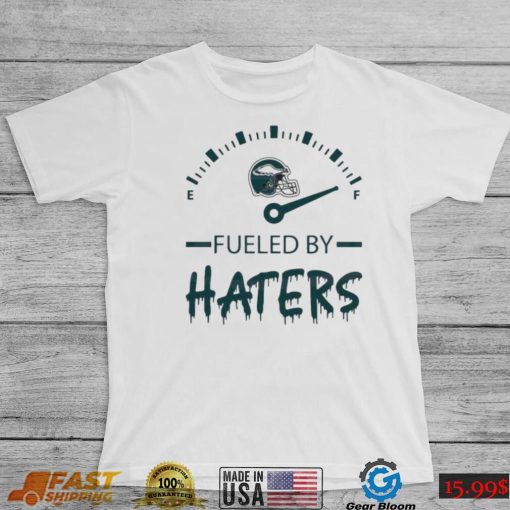 Philadelphia Eagles Fueled By Haters Shirt