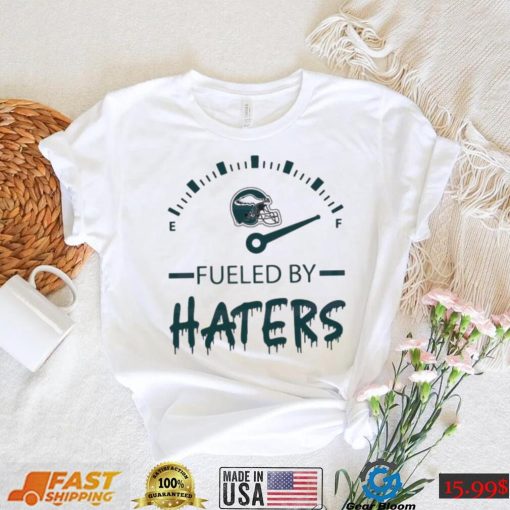 Philadelphia Eagles Fueled By Haters Shirt