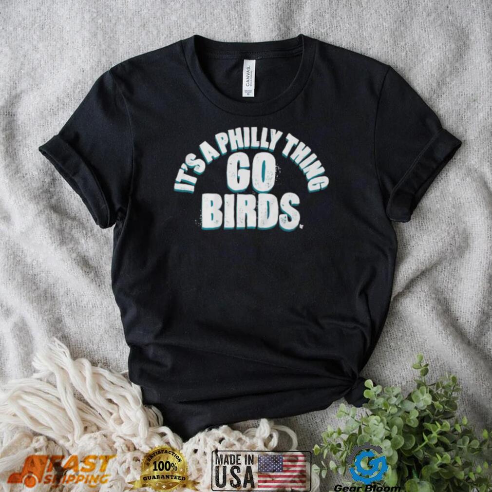 Philadelphia Eagles It’s A Philly Thing Go Birds Shirt - Gearbloom