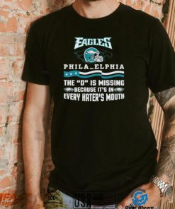 Philadelphia Eagles The D Is Missing Because It’s In Every Hater’s Mouth Shirt