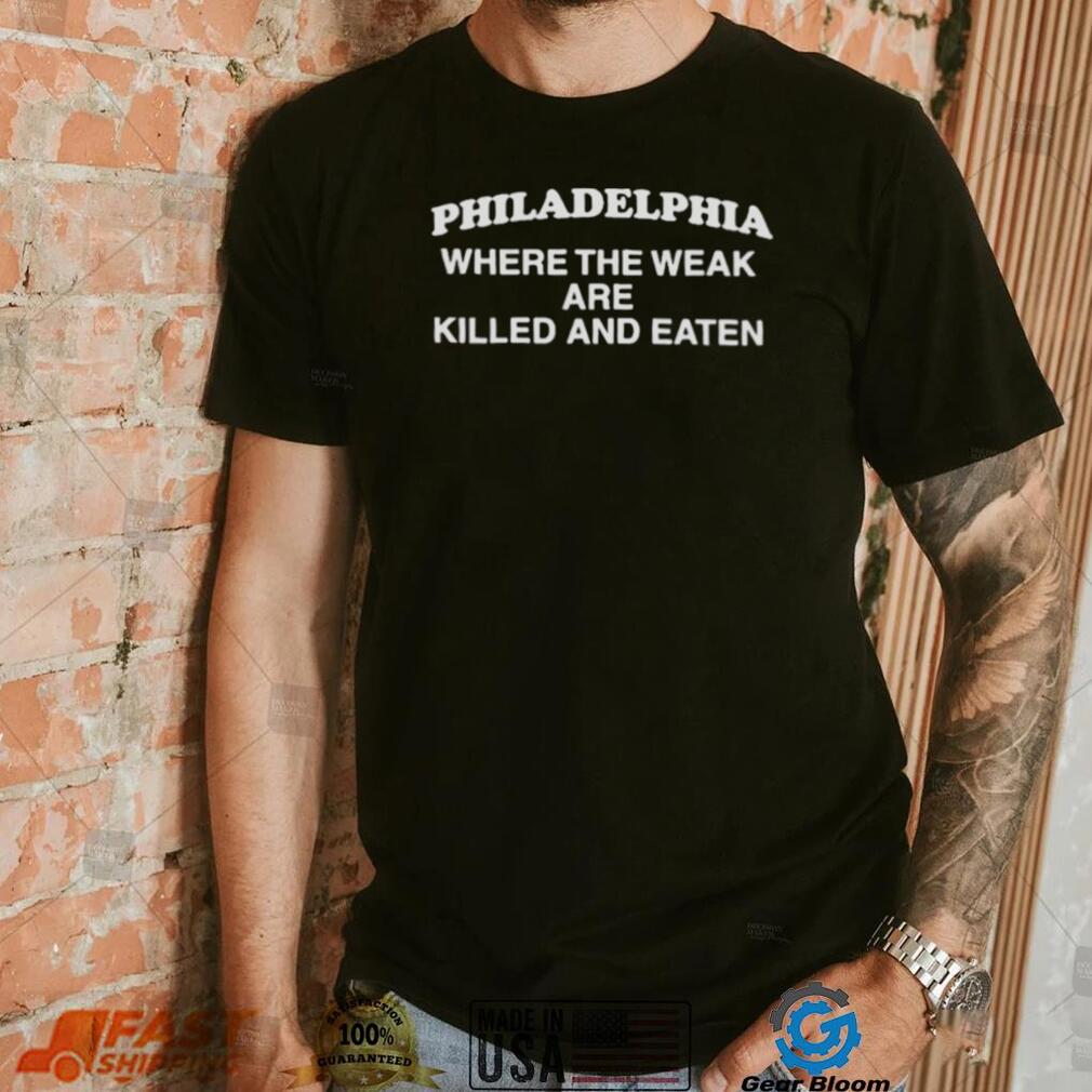 Philadelphia Where The Weak Are Killed And Eaten Maroon Shirt - Gearbloom