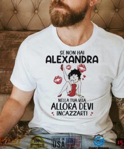 Se Non Hai Alexandra Nella Tua Vita Allora Devi Incazzarti Shirt