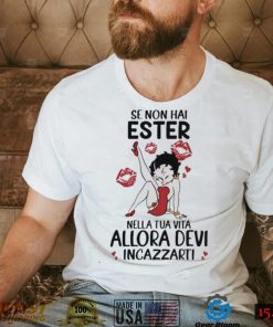 Se Non Hai Ester Nella Tua Vita Allora Devi Incazzarti Shirt