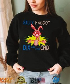 Silly Faggot Dix Are For Chix T Shirt For Unisex