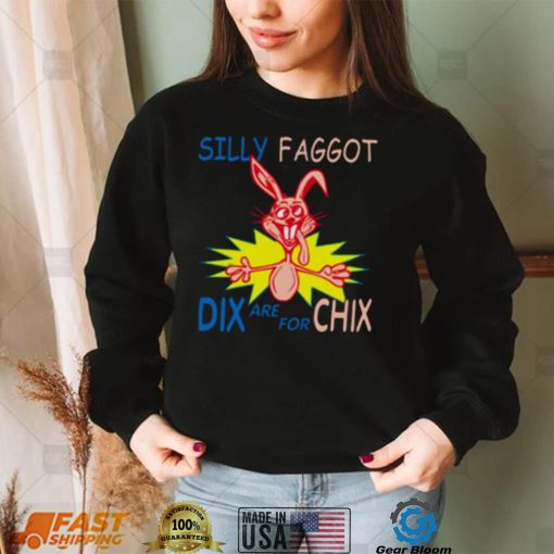 Silly Faggot Dix Are For Chix T Shirt For Unisex