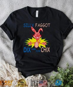 Silly Faggot Dix Are For Chix T Shirt For Unisex