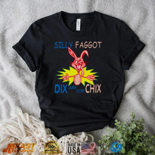 Silly Faggot Dix Are For Chix T Shirt For Unisex