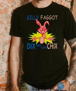 Silly Faggot Dix Are For Chix T Shirt For Unisex