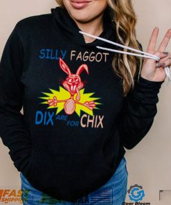 Silly Faggot Dix Are For Chix T Shirt For Unisex