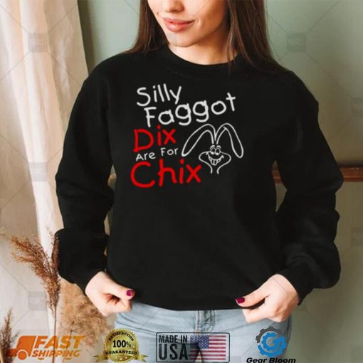 Silly Faggot Dix Are For Chix T Shirt