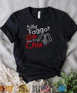 Silly Faggot Dix Are For Chix T Shirt