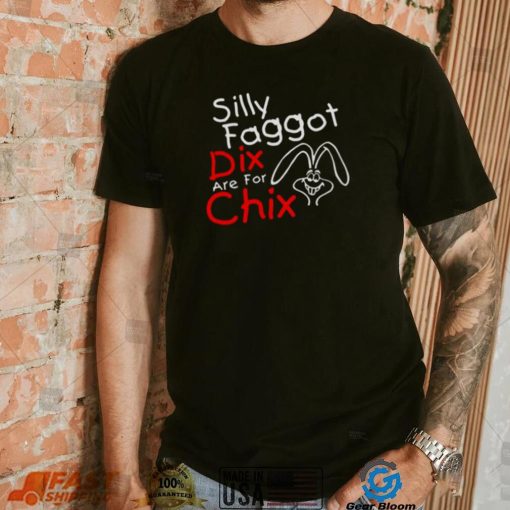 Silly Faggot Dix Are For Chix T Shirt