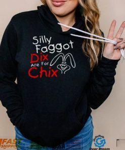 Silly Faggot Dix Are For Chix T Shirt