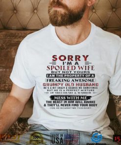 Sorry I’m A Spoiled Wife But Not Yours I Am The Property T Shirt