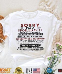 Sorry I’m A Spoiled Wife But Not Yours I Am The Property T Shirt