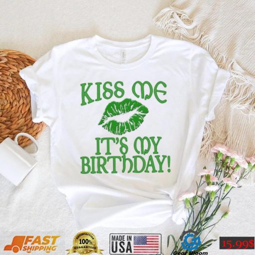 St’ Patrick’s Day Kiss Me It’s My Birthday Green T shirt