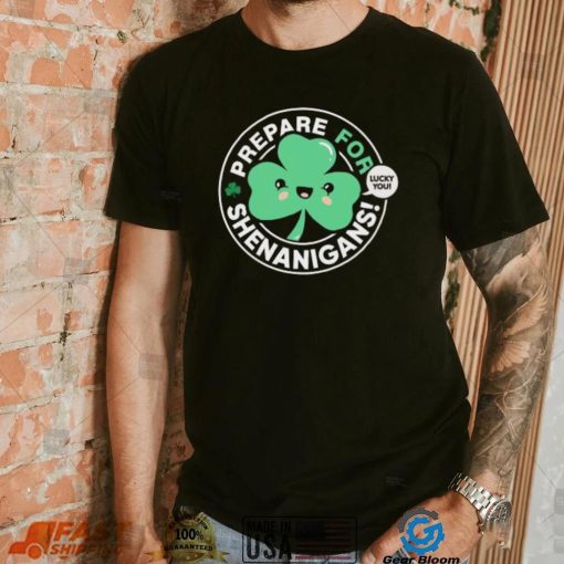 St’ Patrick’s Day prepare for Shenanigans lucky you cute Shamrock T shirt