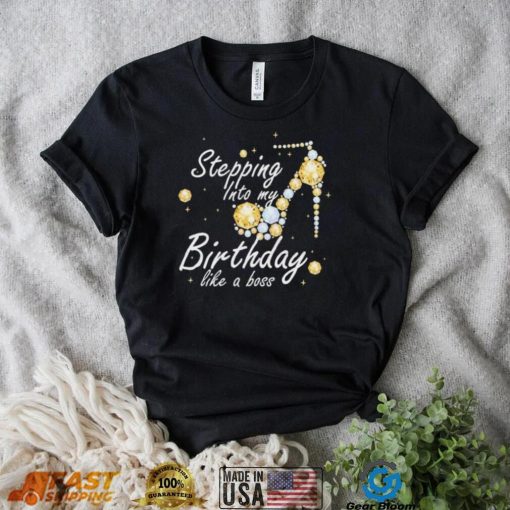 Stepping into My Birthday Like A boss Birthday Shirt