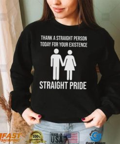 Thank A Straight Person Today For Your Existence LGBTQ+ Pride T Shirt