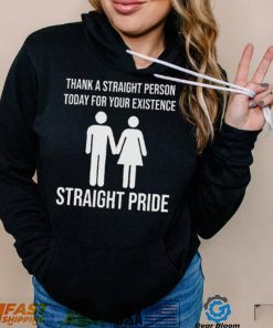 Thank A Straight Person Today For Your Existence LGBTQ+ Pride T Shirt