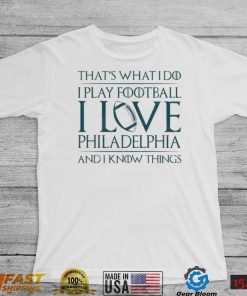 That’s What I Do I Play Football I Love Philadelphia Shirt