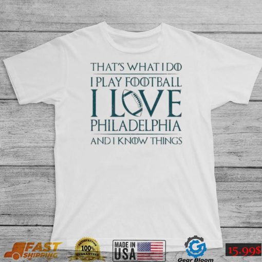 That’s What I Do I Play Football I Love Philadelphia Shirt