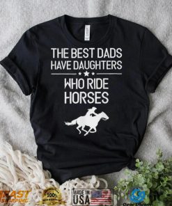 The Best Dads Have Daughters Who Ride Horses Us 2021 T Shirt