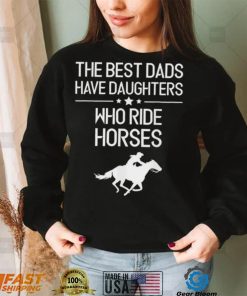 The Best Dads Have Daughters Who Ride Horses Us 2021 T Shirt