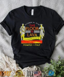 The floor is Lava Championship shirt