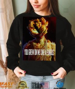 Tlou You Grew On Me Like A Fungus Last Of Us shirt