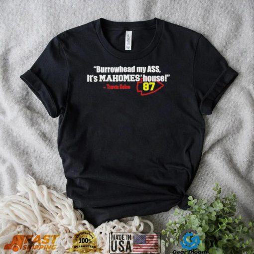 Travis Kelce Burrowhead My Ass It’s Mahomes’ House T Shirt