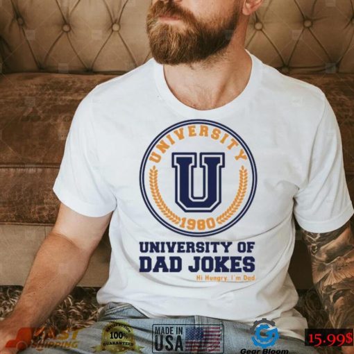 University of Dad Jokes hi hungry I’m Dad Father’s Day T shirt