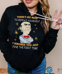 Walter Jeff Dunham there’s no need to repeat yourself I ignored You just ifne the first time shirt