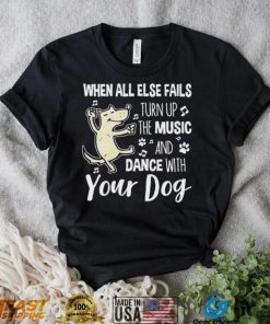 When all else fails turn up the music and dance with your dog shirt