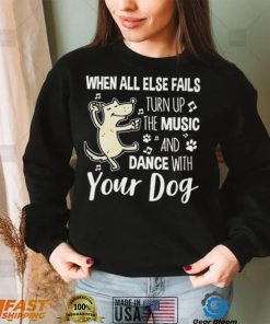 When all else fails turn up the music and dance with your dog shirt