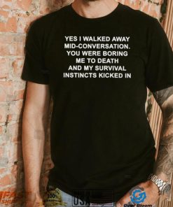 Yes I Walked Away Mid conversation Shirt
