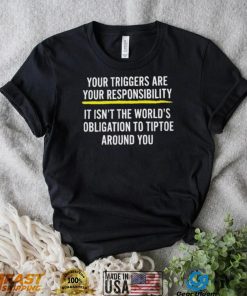 Your Triggers Are Your Responsibility shirt