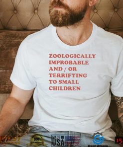 Zooologically Improbable And Or Terrifying To Small Children Shirt