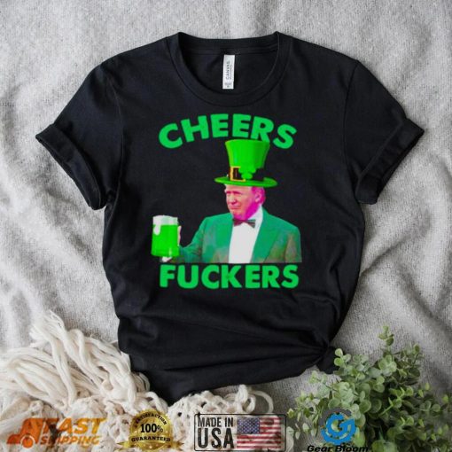 cheers fuckers St Patrick’s Day Donald Trump shirt