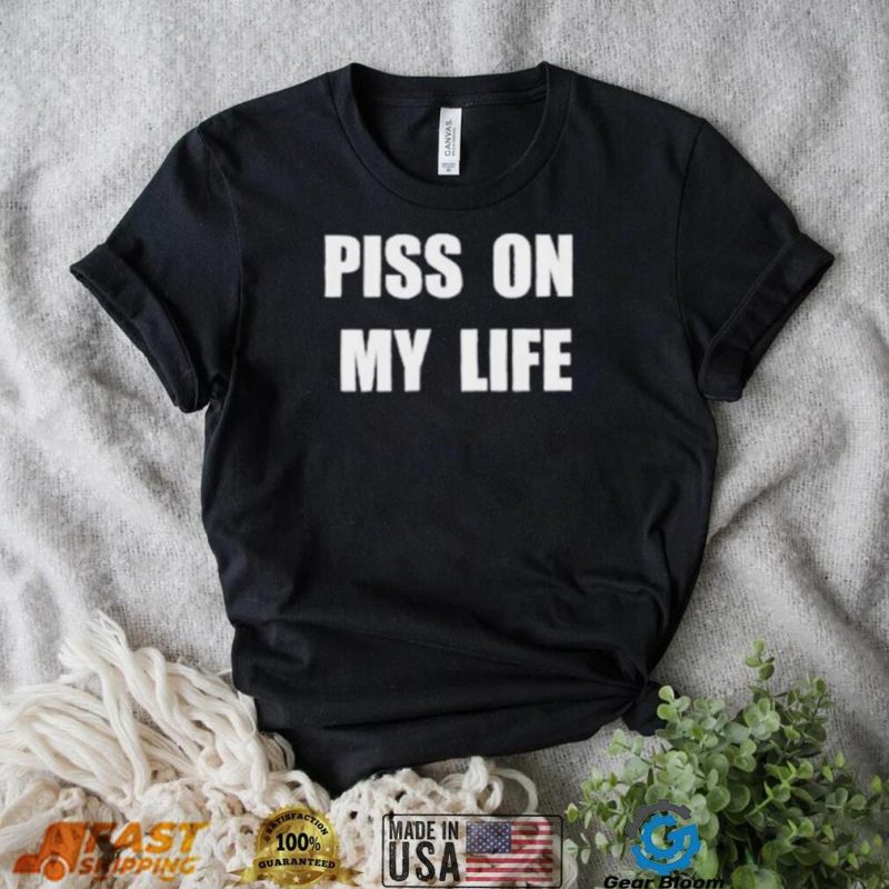 official piss on my life shirt black