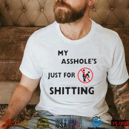 My asshole’s just for shitting shirt