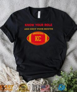 Know Your Role And Shut Your Mouth Shirt