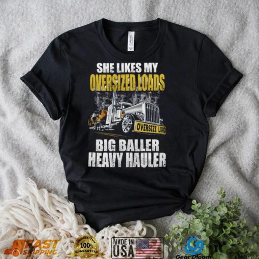 2023 She Likes My Oversized Loads Big Baller Heavy Hauler Shirt