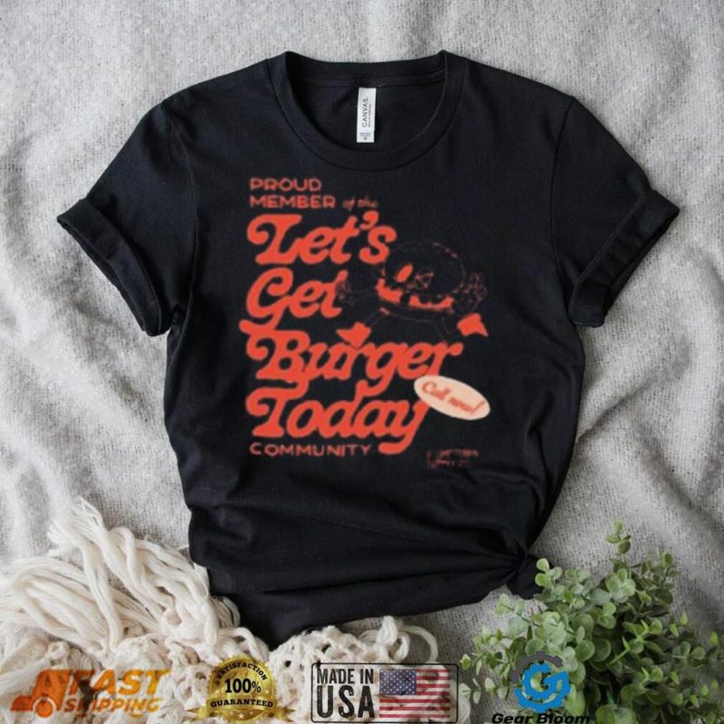 2023 proud member of the lets get burger today community shirt shirt