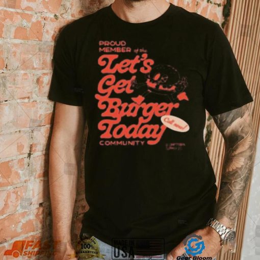2023 proud member of the lets get burger today community shirt shirt