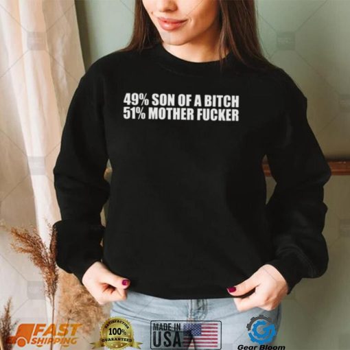 49% Son Of A Bitch 51% Mother Fucker Shirt