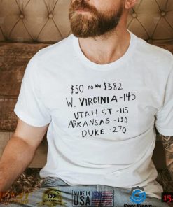 $50 to win $382 w Virginia 145 Utah st 115 arKansas 130 duke 270 t shirt