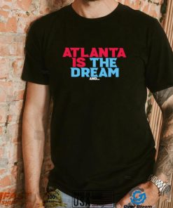 Atlanta is the dream shirt