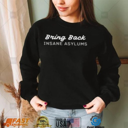 Bring Back Insane Asylums 2023 Shirt