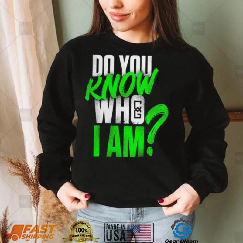 Chelsea Green Do You Know Who I Am Shirt